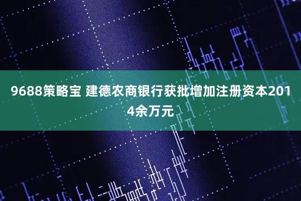 9688策略宝 建德农商银行获批增加注册资本2014余万元