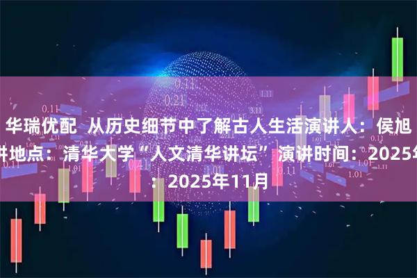 华瑞优配  从历史细节中了解古人生活演讲人：侯旭东 演讲地点：清华大学“人文清华讲坛” 演讲时间：2025年11月